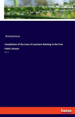 غلاف كتاب Compilation of the Laws of Louisiana Relating to the Free Public Schools:Vol. 3