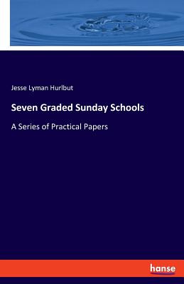 Seven Graded Sunday Schools:A Series of Practical Papers