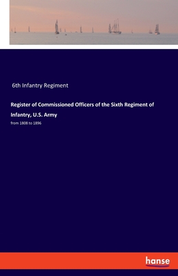 Register of Commissioned Officers of the Sixth Regiment of Infantry, U.S. Army:from 1808 to 1896