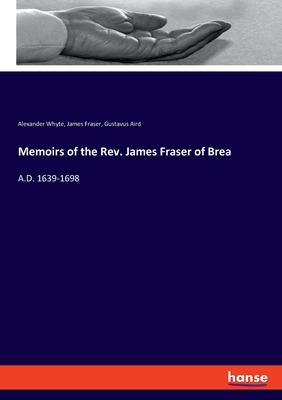 Memoirs of the Rev. James Fraser of Brea:A.D. 1639-1698