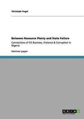 Between Resource Plenty and State Failure:Connections of Oil Business, Violence & Corruption in Nigeria