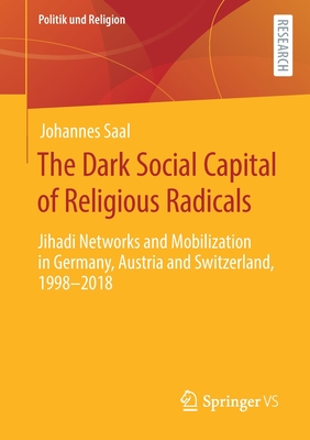 The Dark Social Capital of Religious Radicals : Jihadi Networks and Mobilization in Germany, Austria and Switzerland, 1998-2018