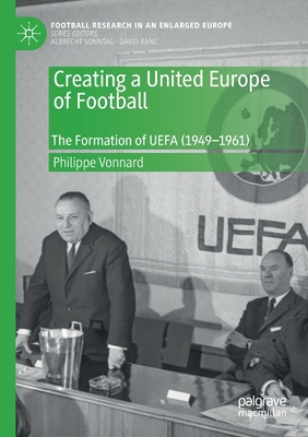 Creating a United Europe of Football : The Formation of UEFA (1949-1961)