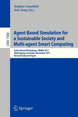 Agent Based Simulation for a Sustainable Society and Multiagent Smart Computing : International Workshops, PRIMA 2011, Wollongong, Australia, November