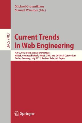 Current Trends in Web Engineering : ICWE 2012 International Workshops MDWE, ComposableWeb, WeRE, QWE, and Doctoral Consortium, Berlin, Germany, July 2