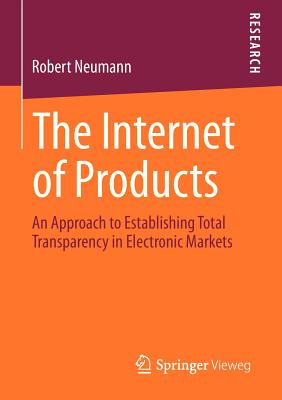 The Internet of Products : An Approach to Establishing Total Transparency in Electronic Markets