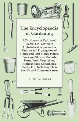 The Encyclopaedia of Gardening - A Dictionary of Cultivated Plants, Giving in Alphabetical Sequence the Culture and Propagation of Hardy and Half-Hard