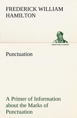 Punctuation A Primer of Information about the Marks of Punctuation and their Use Both Grammatically and Typographically