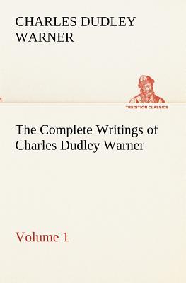 The Complete Writings of Charles Dudley Warner - Volume 1