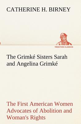 غلاف كتاب The Grimké Sisters Sarah and Angelina Grimké: the First American Women Advocates of Abolition and Woman's Rights