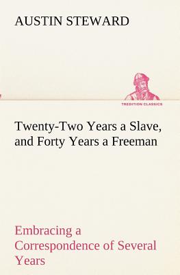 Twenty-Two Years a Slave, and Forty Years a Freeman Embracing a Correspondence of Several Years, While President of Wilberforce Colony, London, Canada