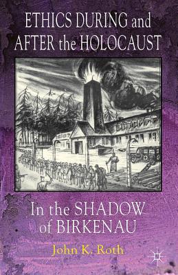 Ethics During and After the Holocaust: The Shadow of Birkenau