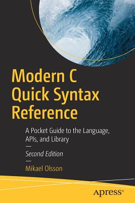 Modern C Quick Syntax Reference : A Pocket Guide to the Language, APIs, and Library