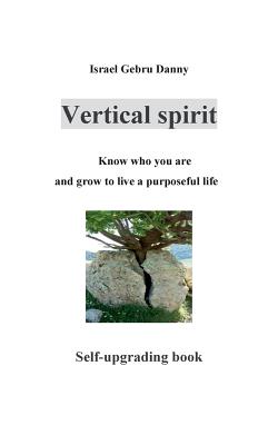 غلاف كتاب Vertical Spirit: Know who your are and grow to life a purposeful live