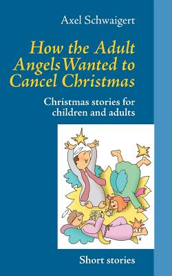 غلاف كتاب How the Adult Angels Wanted to Cancel Christmas:Christmas stories for children and adults