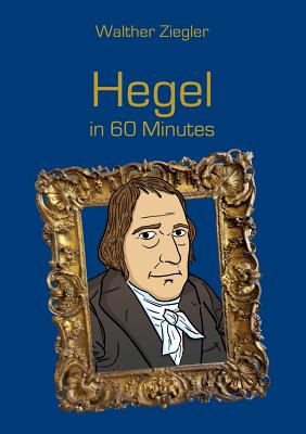 Hegel in 60 Minutes:Great Thinkers in 60 Minutes