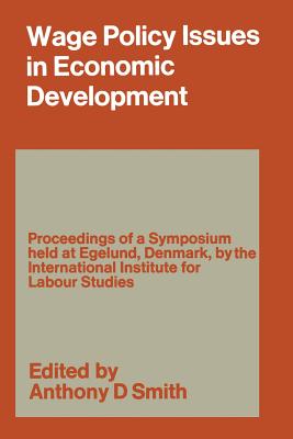 Wage Policy Issues in Economic Development : The Proceedings of a Symposium held by the International Institute for Labour Studies at Egelund, Denmark