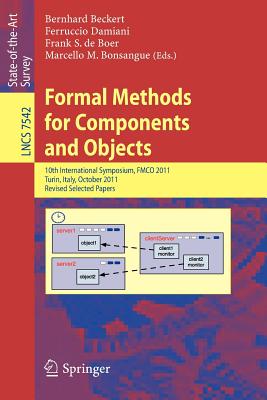 Formal Methods for Components and Objects : 10th International Symposium, FMCO 2011, Turin, Italy, October 3-5, 2011, Revised Selected Papers