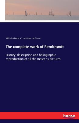 غلاف كتاب The complete work of Rembrandt :History, description and heliographic reproduction of all the master's pictures