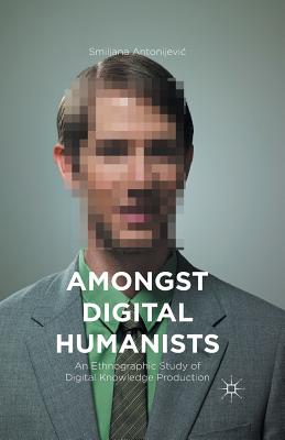 غلاف كتاب Amongst Digital Humanists : An Ethnographic Study of Digital Knowledge Production
