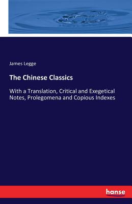 The Chinese Classics :With a Translation, Critical and Exegetical Notes, Prolegomena and Copious Indexes