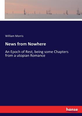 News from Nowhere:An Epoch of Rest, being some Chapters from a utopian Romance