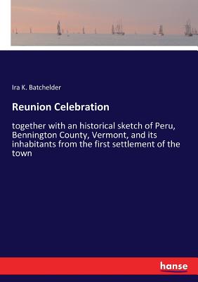 غلاف كتاب Reunion Celebration:together with an historical sketch of Peru, Bennington County, Vermont, and its inhabitants from the first settlement of the town