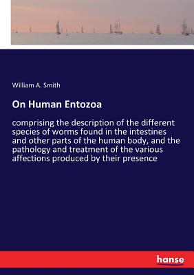 On Human Entozoa:comprising the description of the different species of worms found in the intestines and other parts of the human body, and the patho