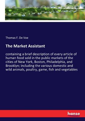 غلاف كتاب The Market Assistant:containing a brief description of every article of human food sold in the public markets of the cities of New York, Boston, Phila