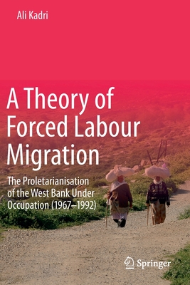 غلاف كتاب A Theory of Forced Labour Migration : The Proletarianisation of the West Bank Under Occupation (1967-1992)