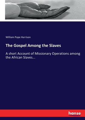 The Gospel Among the Slaves:A short Account of Missionary Operations among the African Slaves...