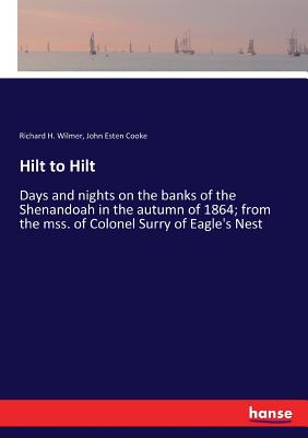 Hilt to Hilt:Days and nights on the banks of the Shenandoah in the autumn of 1864; from the mss. of Colonel Surry of Eagle