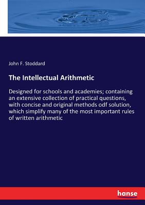 غلاف كتاب The Intellectual Arithmetic:Designed for schools and academies; containing an extensive collection of practical questions, with concise and original m