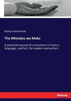The Mistakes we Make:A practical manual of corrections in history, language, and fact, for readers and writers