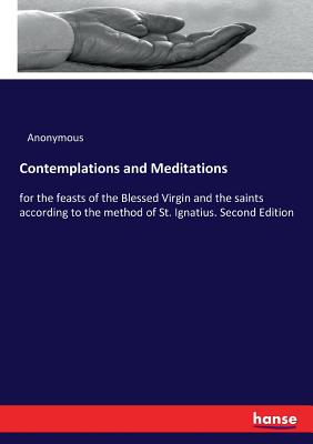 Contemplations and Meditations:for the feasts of the Blessed Virgin and the saints according to the method of St. Ignatius. Second Edition