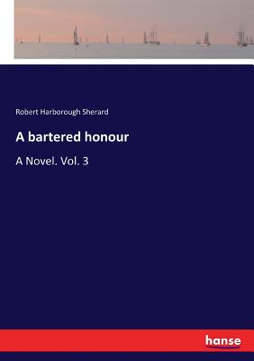 A bartered honour:A Novel. Vol. 3