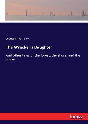 غلاف كتاب The Wrecker's Daughter :And other tales of the forest, the shore, and the ocean