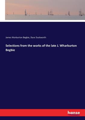 غلاف كتاب Selections from the works of the late J. Wharburton Begbie