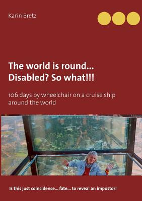غلاف كتاب The world is round ... Disabled?! So what!!!:106 days by wheelchair on a cruise ship around the world