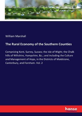 غلاف كتاب The Rural Economy of the Southern Counties:Comprizing Kent, Surrey, Sussex; the Isle of Wight; the Chalk hills of Wiltshire, Hampshire, &c.; and inclu