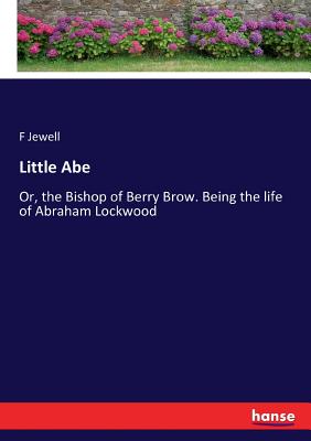 غلاف كتاب Little Abe:Or, the Bishop of Berry Brow. Being the life of Abraham Lockwood