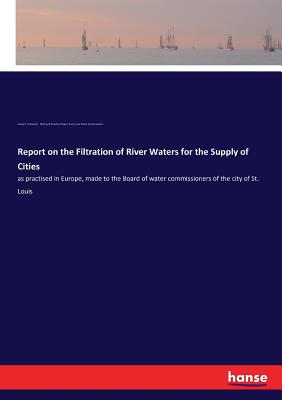 Report on the Filtration of River Waters for the Supply of Cities:as practised in Europe, made to the Board of water commissioners of the city of St.