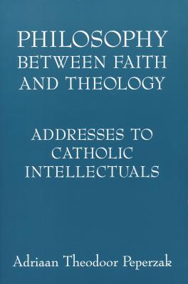 Philosophy Between Faith and Theology: Addresses to Catholic Intellectuals