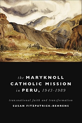 Maryknoll Catholic Mission in Peru, 1943-1989: Transnational Faith and Transformations