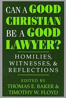 Can a Good Christian Be a Good Lawyer?: Homilies, Witnesses, and Reflections