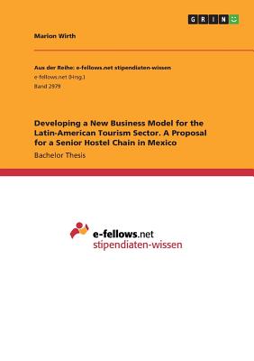 Developing a New Business Model for the Latin-American Tourism Sector. A Proposal for a Senior Hostel Chain in Mexico