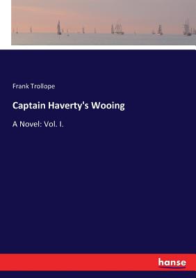 غلاف كتاب Captain Haverty's Wooing:A Novel: Vol. I.
