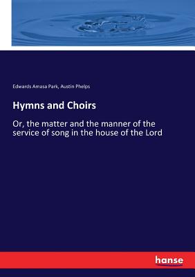 Hymns and Choirs :Or, the matter and the manner of the service of song in the house of the Lord