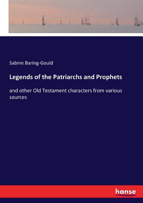 Legends of the Patriarchs and Prophets:and other Old Testament characters from various sources