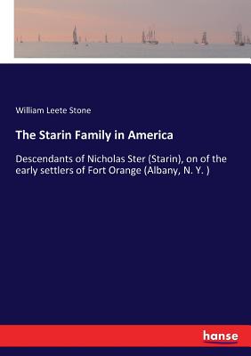 The Starin Family in America:Descendants of Nicholas Ster (Starin), on of the early settlers of Fort Orange (Albany, N. Y. )